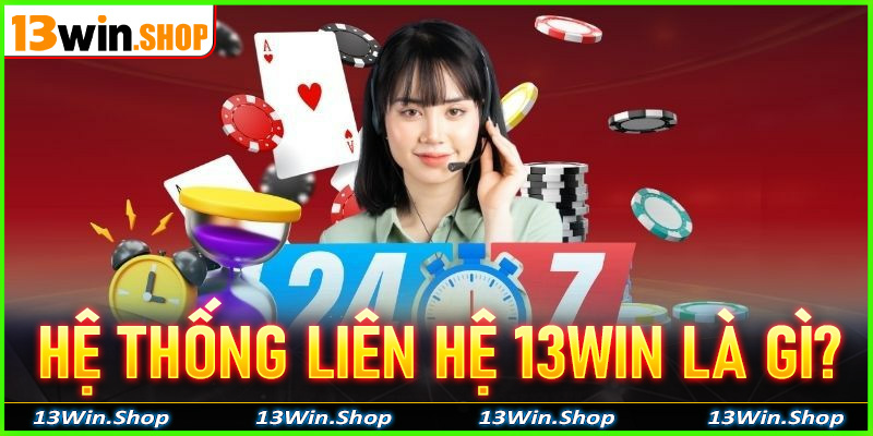 Thông tin về hệ thống liên hệ 13win là gì?