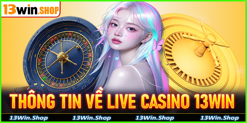 Thông tin chung về sân chơi Live casino 13win