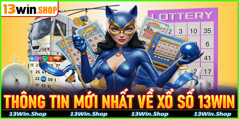 Một vài thông tin mới nhất liên quan đến xổ số 13win