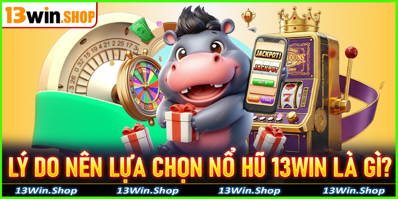 Những lý do anh chị em nên lựa chọn trò chơi nổ hũ 13win làm điểm đến là gì?
