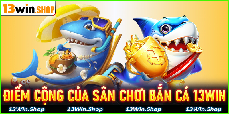 Một số điểm cộng giúp trò chơi bắn cá 13win vươn lên dẫn đầu thị trường 2025