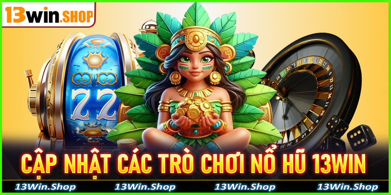 Cập nhật các trò chơi nổ hũ 13win đang thống lĩnh tại Việt Nam 