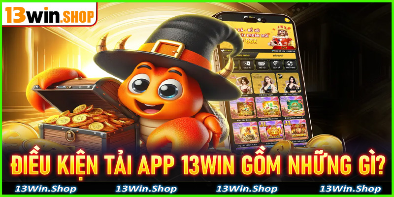Điều kiện để tải app 13win về trên thiết bị cá nhân bao gồm những gì?