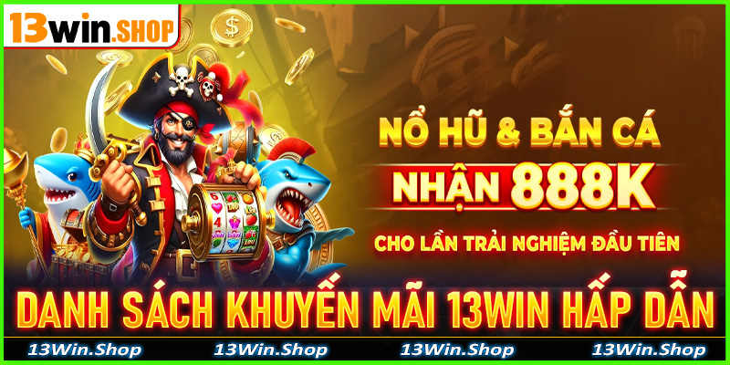 Danh sách chương trình khuyến mãi 13win hấp dẫn nhất hiện nay