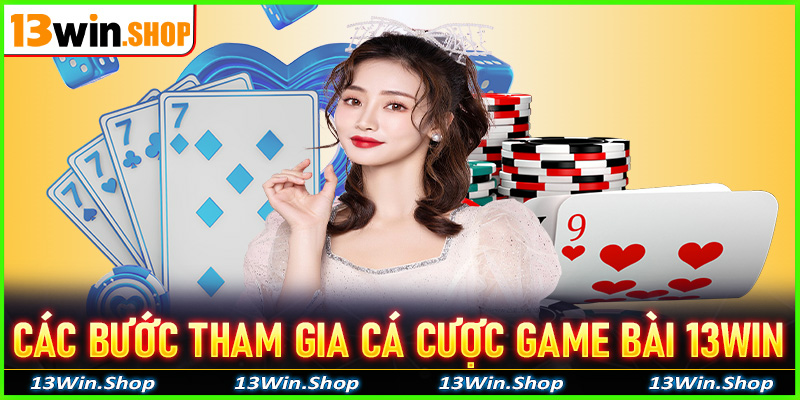 Chia sẻ các bước tham gia cá cược game bài 13win nhanh chóng, an toàn, chính xác