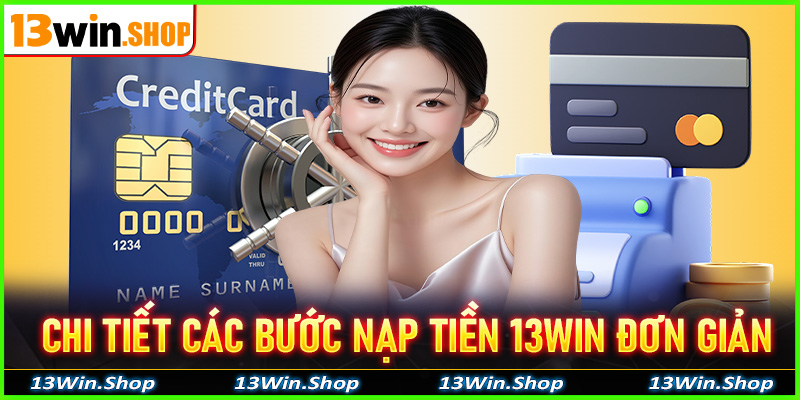 Hướng dẫn chi tiết các bước nạp tiền 13win đơn giản, dễ dàng